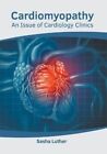 Cardiomyopathy: An Issue of Cardiology Clinics by Luther 9781632419217