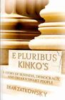 E Pluribus Kinko's : A Story of Business, Democracy, and Freaky Smart People,...