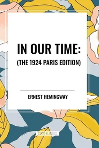 In Our Time: , The 1924 Paris Edition by Ernest Hemingway Paperback Book - Picture 1 of 1