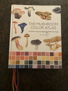 Mushroom Color Atlas : A Guide to Dyes and Pigments Made from Fungi, Hardcove... - Foto 1 di 4