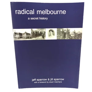 Radical Melbourne A Secret History Jeff Sparrow Jill Sparrow Political History - Picture 1 of 19