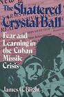 The Shattered Crystal Ball: Fear and Learning in the Cuban Missile Crisis by Bl