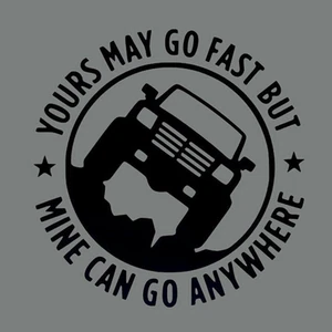 1xYOURS MAY GO FAST BUT MINE CAR GO ANYWHERE Vinly Auto Aufkleber / Stickers - Picture 1 of 2