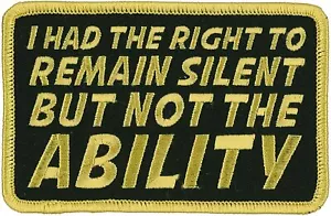 REMAIN SILENTI HAD THE RIGHT TO REMAIN SILENT BUT NOT THE ABILITY PATCH, 4" x 3" - Picture 1 of 1