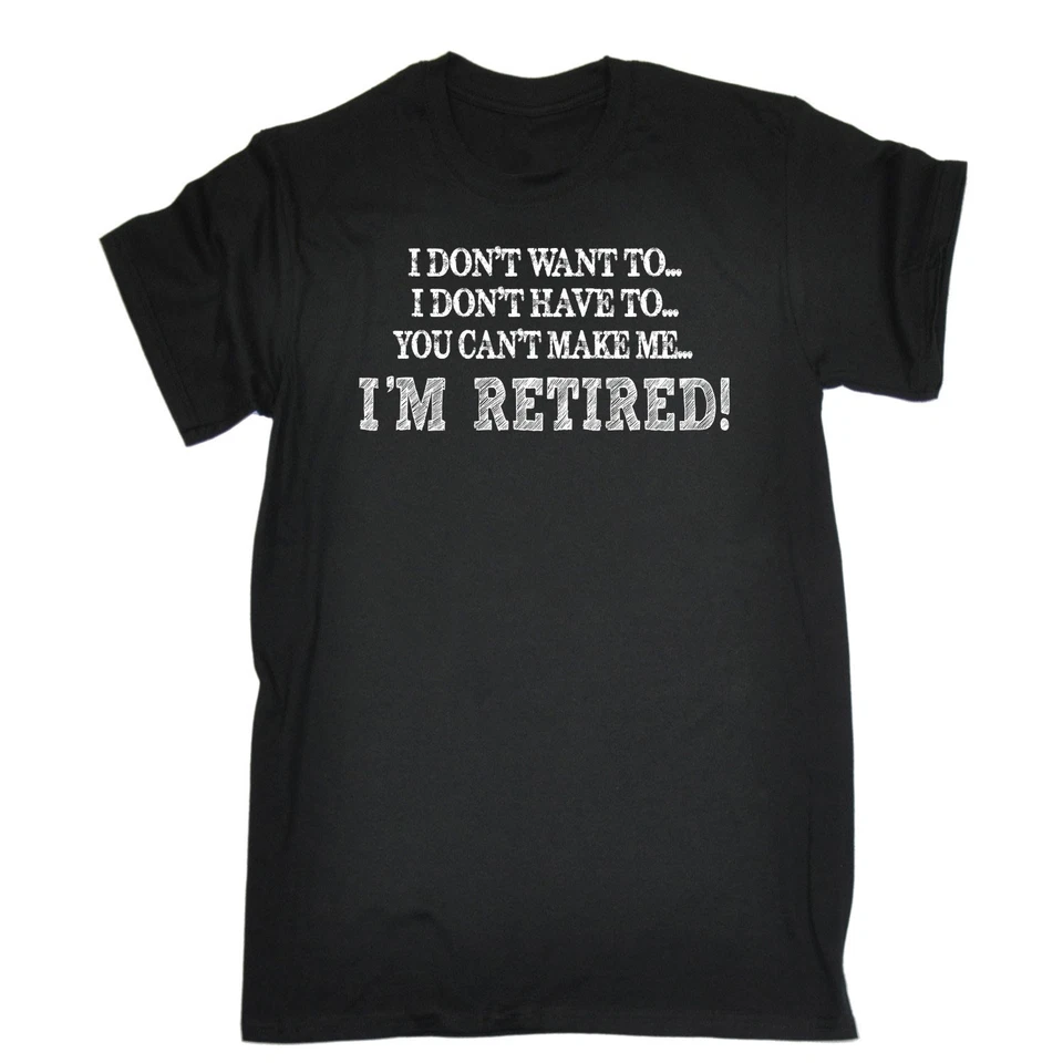 I Dont Want To Im Retired MENS T-SHIRT retirement leaving funny birthday gift - image 1 of 1