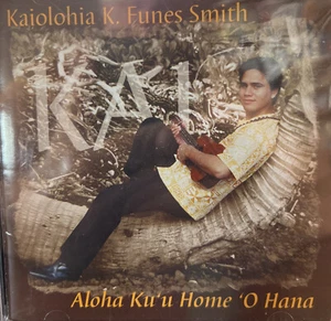 Kaiolohia K. Funes Smith, Aloha Ku U Home O Hana (CD, 2002) - Imagen 1 de 2