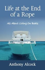 LIFE AT THE END OF A ROPE: ALL ABOUT LIVING ON BOATS By Anthony J Alcock *VG+*