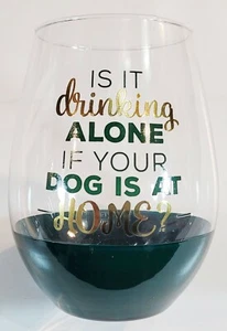 Its not really drinking alone if the dog is home !! - wine tumbler- 20 oz glass - Picture 1 of 7