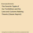Americana Ebrietatis: The Favorite Tipple of Our Forefathers and the Laws and Cu