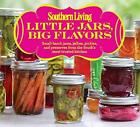 Southern Living Little Jars, Big Flavors: Small-batch jams, jellies, pickles...