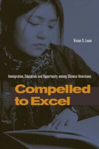Compelled to Excel : Immigration, Education, and Opportunity Among Chinese Am...