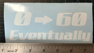 0-60 Eventually - Vinyl Decal - Picture 1 of 2