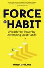 Force of Habit: Unleash Your Power By Developing Great Habits