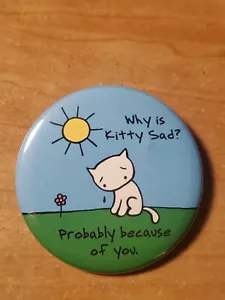 Why is Kitty Sad Probably Because of You Button Pin by Evilkid white cat art - Picture 1 of 2