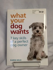 What Your Dog Wants: 7 Key Skills of a Perfect Dog Owner Wild, Karen hardcover - Picture 1 of 5