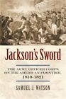 Jacksons Schwert: Das Armeeoffizierskorps an der amerikanischen Grenze, 1810-1821 (Har