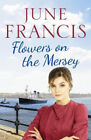 Flowers on the Mersey: An emotional saga of love and heartache by June Francis