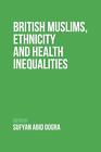 British Muslims, Ethnicity And Health Inequalities By Sufyan Dogra Hardcover Boo