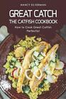 Great Catch: The Catfish Cookbook - How To Cook Great Catfish Perfectly! By Nanc