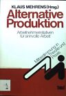 Alternative Produktion : Arbeitnehmerinitiativen für sinnvolle Arbeit. Mitbestim