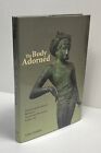 THE BODY ADORNED - Vidya Dehejia - Columbia University Press, 2009.