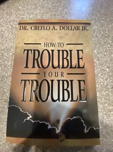 HOW TO TROUBLE YOUR TROUBLE BY DR CREFLO A DOLLAR JR PAPERBACK - Bild 1 von 2