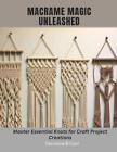 Macrame Magic Unleashed: Master Essential Knots for Craft Project Creations by V
