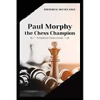 Paul Morphy, the Chess Champion: His Exploits and Trium - Paperback NEW Frederic