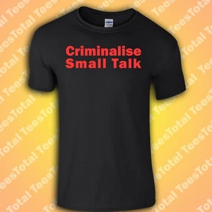 Criminalise Small Talk T-Shirt | Very British Problems | Meme | Funny - Picture 1 of 4