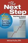 The Next Step: Retail Home Medical Equipment: Step By Step By Kuller Michael Rph