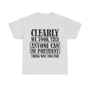 We Took This Everyone Can Be President Thing Way Too Far Unisex Heavy Cotton T-Shirt - Bild 1 von 41