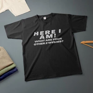 Here I Am! What Are Your Other 2 Wishes?  T-Shirt Various Sizes & Colours Tee - Picture 1 of 18