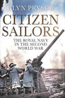 Citizen Sailors: The Royal Navy in the Second World War by Prysor, Glyn