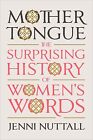 Mother Tongue: The Surprising History of Women's Words Nuttall, Jenni