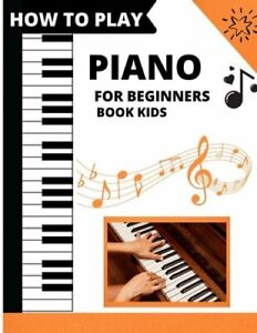 How To Play Piano For Beginners Book Kids: piano lessons for beginners: New