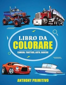Libro Da Colorare: Camion, Trattori, Auto, Barche: 60 Bellissimi Disegni Da Colo - Picture 1 of 1
