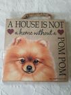A House Is Not A Home Without A Pomeranian  - Plaque / Sign / Picture Pom Dog