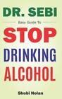 Shobi Nolan Dr Sebi Easy Guide To Stop Drinking Alcohol (Paperback) (Uk Import)