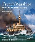 French Warships in the Age of Steam 1859-1914 : Design, Construction, Careers...