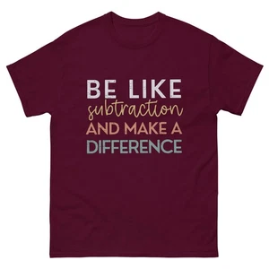 Be Like Subtraction And Make A Difference Funny Math Teacher T-Shirt - Picture 1 of 14