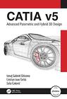 Catia V5: Advanced Parametric And Hybrid 3D Design By Ionu? Ghionea Hardcover Bo