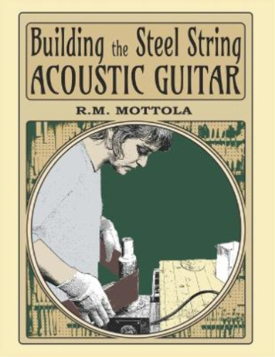 R M Mottola Building the Steel String Acoustic Guitar (Paperback)