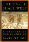 The Earth Shall Weep: A History Of Native America By James Wilson: Used