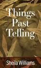 Things Past Telling By Williams, Sheila