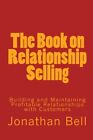 The Book On Relationship Selling: Ww..., Bell, Jonathan