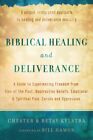 Biblical Healing And Deliverance A Guide To Experiencing Freedom From Sins Of