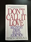Don't Call It Love : Recovery from Sexual Addiction by Patrick Carnes,Ph.D