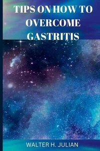 Tips on How to Overcome Gastritis by Walter H. Julian Paperback Book - Picture 1 of 1