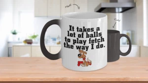 Color Changing Mug Dog Theme Its Takes A Lot Of Balls To Play Fetch The Way I Do - Bild 1 von 3