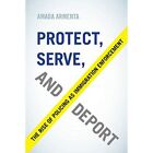 Protect, Serve, And Deport:­ The Rise Of Policing As Im - Paperback New Armenta,